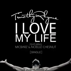 I Love My Life (feat. MicBarz & Noelle Chesnut) - Single by Timothy Rhyme album reviews, ratings, credits