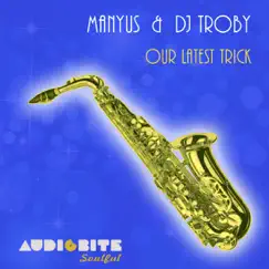 Our Latest Trick - Single by Manyus & DJ Troby album reviews, ratings, credits