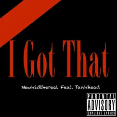 I Got That (feat. Tankhead) - Single by Newkidthereal album reviews, ratings, credits