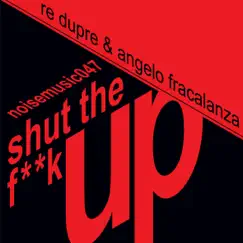 Shut the F**k Up - Single by Re Dupre & Angelo Fracalanza album reviews, ratings, credits