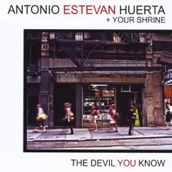 The Devil You Know by Antonio Estevan Huerta & Your Shrine album reviews, ratings, credits