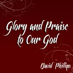 Glory and Praise to Our God - Single by David Phillips album reviews, ratings, credits