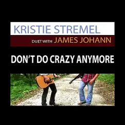 Don't Do Crazy Anymore - Single by Kristie Stremel & James Johann album reviews, ratings, credits