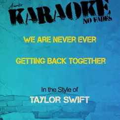 We Are Never Ever Getting Back Together (In the Style of Taylor Swift) [Karaoke Version] Song Lyrics