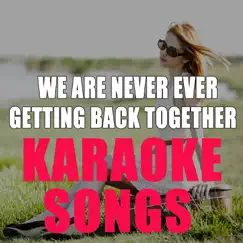 We Are Never Ever Getting Back Together (Karaoke Version) Song Lyrics