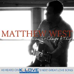 Wouldn't Change a Thing - Single by Matthew West album reviews, ratings, credits