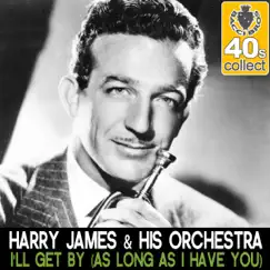 I'll Get By (As Long As I Have You) (Remastered) - Single by Harry James and His Orchestra album reviews, ratings, credits