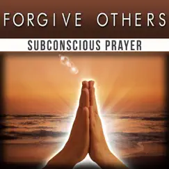 Forgive Others - Single by The Power Of Subconscious Prayer album reviews, ratings, credits