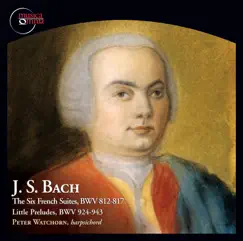 Bach: The 6 French Suites, BWV 812-817 & Little Preludes, BWV 924-943 by Peter Watchorn album reviews, ratings, credits