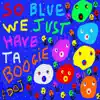 So Blue We Just Have Ta Boogie - The EP album lyrics, reviews, download