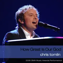How Great Is Our God (2006 GMA Music Awards Performance) - Single by Chris Tomlin album reviews, ratings, credits