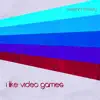 I Like Video Games album lyrics, reviews, download