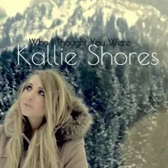 Who I Thought You Were - Single by Kallie Shores album reviews, ratings, credits