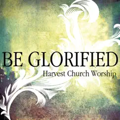 Be Glorified by Harvest Church Worship album reviews, ratings, credits