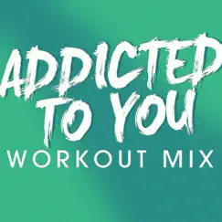 Addicted to You - Single by Power Music Workout album reviews, ratings, credits