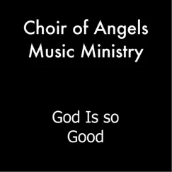 God Is so Good - Single by Choir of Angels Music Ministry album reviews, ratings, credits