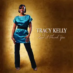 Lord I Thank You by Tracy Kelly album reviews, ratings, credits
