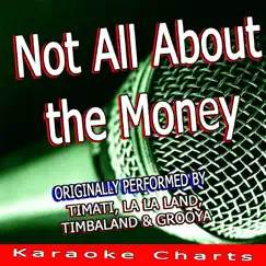Not All About the Money (Originally Performed By Timati, La La Land, Timbaland & Grooya) - Single by Karaoke Charts album reviews, ratings, credits