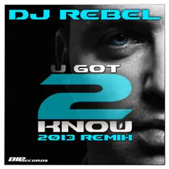 U Got 2 Know (2013 Remix - Radio Edit) - Single by DJ Rebel album reviews, ratings, credits