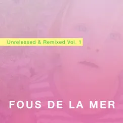 Unreleased & Remixed Vol. 1 - EP by Fous de la Mer album reviews, ratings, credits