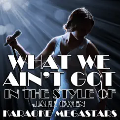 What We Ain't Got (In the Style of Jake Owen) [Karaoke Version With Backing Vocals] - Single by Karaoke Megastars album reviews, ratings, credits