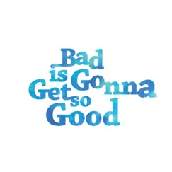 Bad Is Gonna Get So Good Song Lyrics