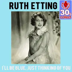 I'll Be Blue, Just Thinking of You (Remastered) - Single by Ruth Etting album reviews, ratings, credits