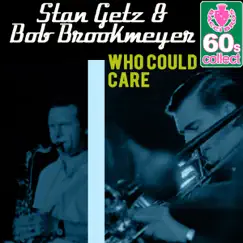 Who Could Care (Remastered) - Single by Stan Getz & Bob Brookmeyer album reviews, ratings, credits