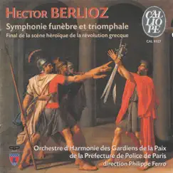 Hector Berlioz: Grande symphonie funebre et triomphale - Final de la scène héroïque de la révolution grecque by Musique de la garde républicaine, Laurent Madeuf, Philippe Ferro, Musique des Gardiens de la Paix, La & Colonne Choir, The album reviews, ratings, credits