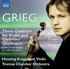 Grieg: 3 Concerti for Violin & Chamber Orchestra Based on the Sonatas for Violin and Piano by Henning Kraggerud & Tromso Chamber Orchestra album reviews, ratings, credits