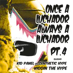 Kiddin the Hype (Once a Luchador Always a Luchador Pt.4) - Single by Synthetic Hype & Kid Panel album reviews, ratings, credits