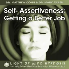 Self-Assertiveness: Getting a Better Job Light of Mind Hypnosis Self Help Guided Meditation Relaxation Affirmations NLP by Dr. Matthew Cohn & Dr. Mary Fuller album reviews, ratings, credits