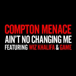 Ain't No Changing Me (feat. Wiz Khalifa & Game) - EP by Compton Menace album reviews, ratings, credits