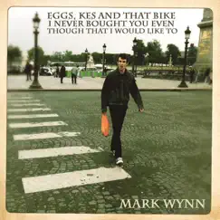Eggs, Kes and That Bike I Never Bought You Even Though That I Would Like To by Mark Wynn album reviews, ratings, credits