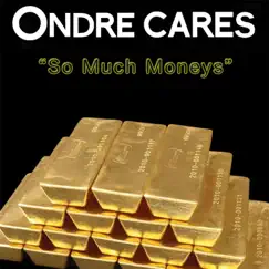 So Much Moneys - Single by Ondre Cares album reviews, ratings, credits