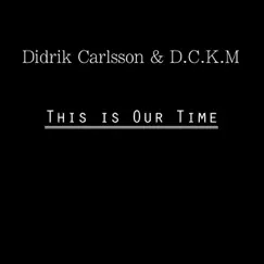 This Is Our Time - Single by Didrik Carlsson & D.C.K.M album reviews, ratings, credits