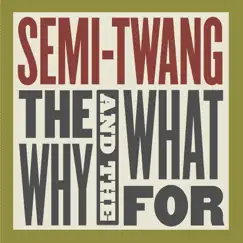 The Why and the What For by Semi-Twang album reviews, ratings, credits