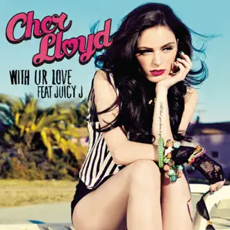 With Ur Love (feat. Juicy J) - Single by Cher Lloyd album download