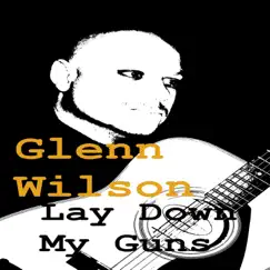 Lay Down My Guns - Single by Glenn Wilson album reviews, ratings, credits