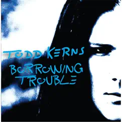 Borrowing Trouble by Todd Kerns album reviews, ratings, credits