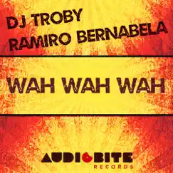 Wah Wah Wah - Single by DJ Troby & Ramiro Bernabela album reviews, ratings, credits