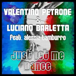 Just Let Me Dance (feat. Alessia Tamburro) - EP by Valentino Petrone & Luciano Barletta album reviews, ratings, credits