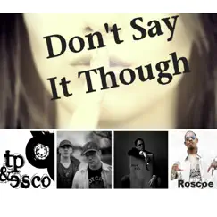 Don't Say It Though (feat. Roscoe & Jesse Fick) - Single by TP & Esco album reviews, ratings, credits