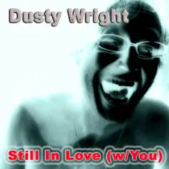 I'm Still in Love (W / You) - Single by Dusty Wright album reviews, ratings, credits