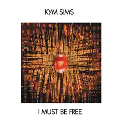 I Must Be Free - Single by Kym Sims album reviews, ratings, credits