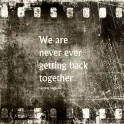 We Are Never Ever Getting Back Together - Single by Getting Together album reviews, ratings, credits