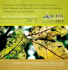 ACDA Michigan 2013 Traverse City Central H.S. Choral-Aires West Ottawa H.S. Select Women’s Ensemble Oakland University Chorale (Live) by Traverse City Central H.S. Choral-Aires album reviews, ratings, credits