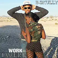 Twerk Work (Drop That) - Single by B-Skully album reviews, ratings, credits