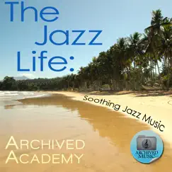 The Jazz Life: Soothing Jazz Music by Archived Academy album reviews, ratings, credits
