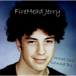 What'cha Gonna Be? - Single by FireHead Jerry album reviews, ratings, credits